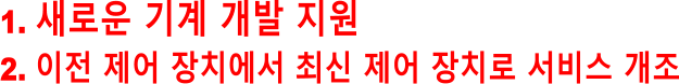 1. 새로운 기계 개발 지원 2. 이전 제어 장치에서 최신 제어 장치로 서비스 개조